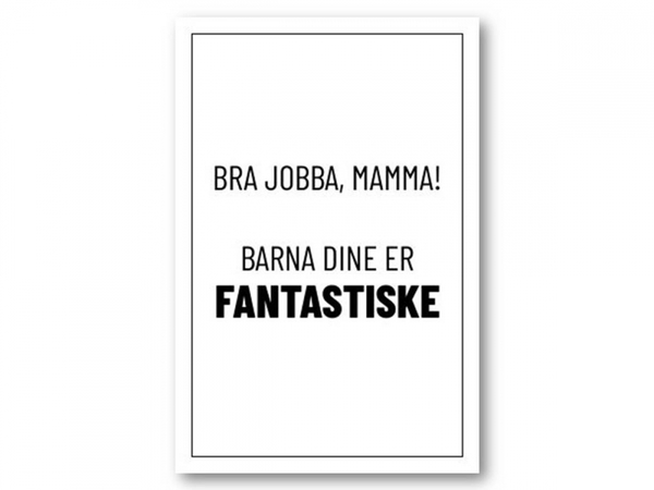 Bra jobba mamma, barna dine er fantastiske | 10x15 cm