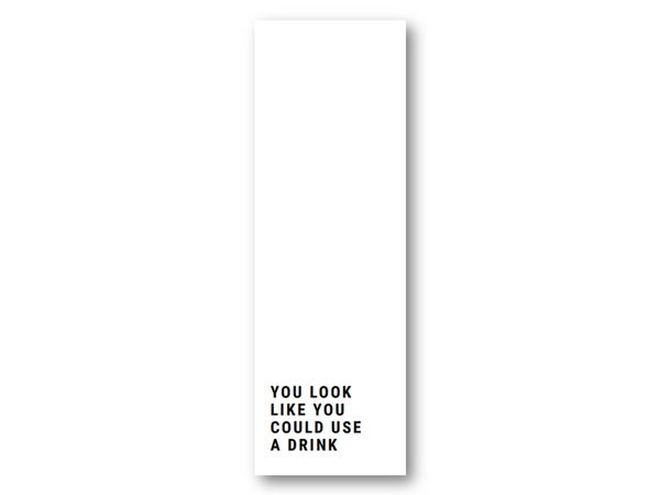 You look like you could need a drink | 5x15 cm